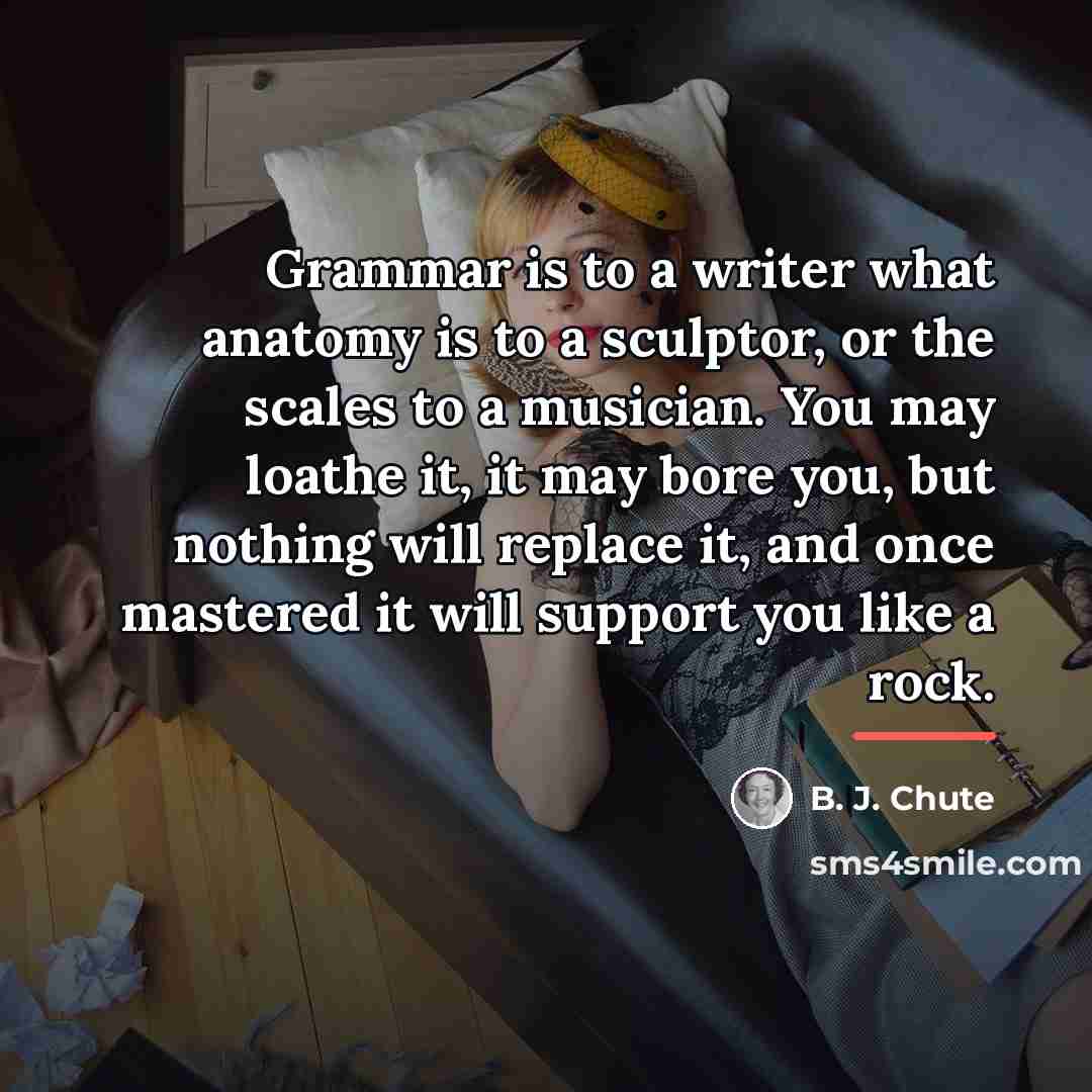 “Grammar is to a writer what anatomy is to a…” quote by B. J. Chute