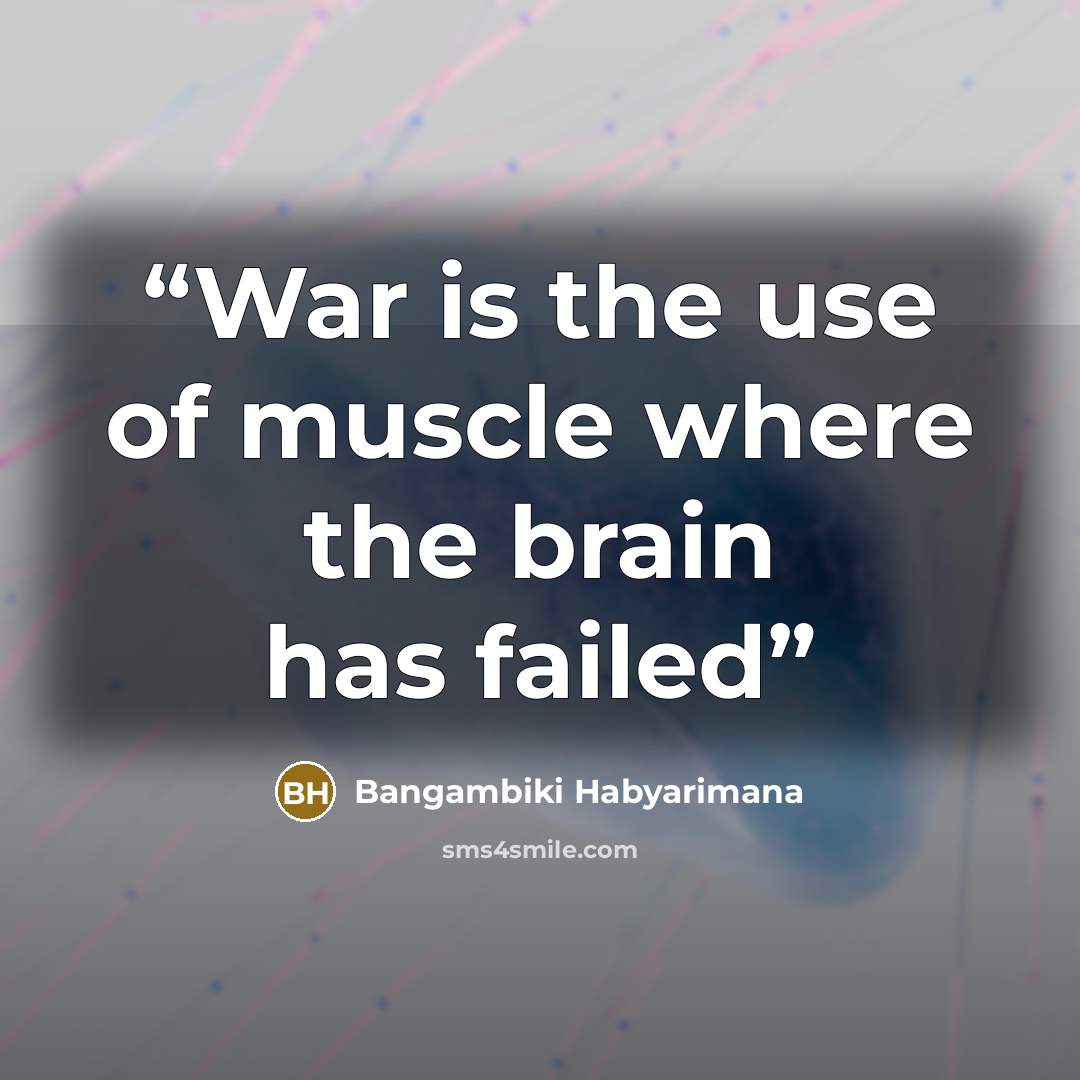 “War is the use of muscle where the brain has failed” quote by Bangambiki Habyarimana
