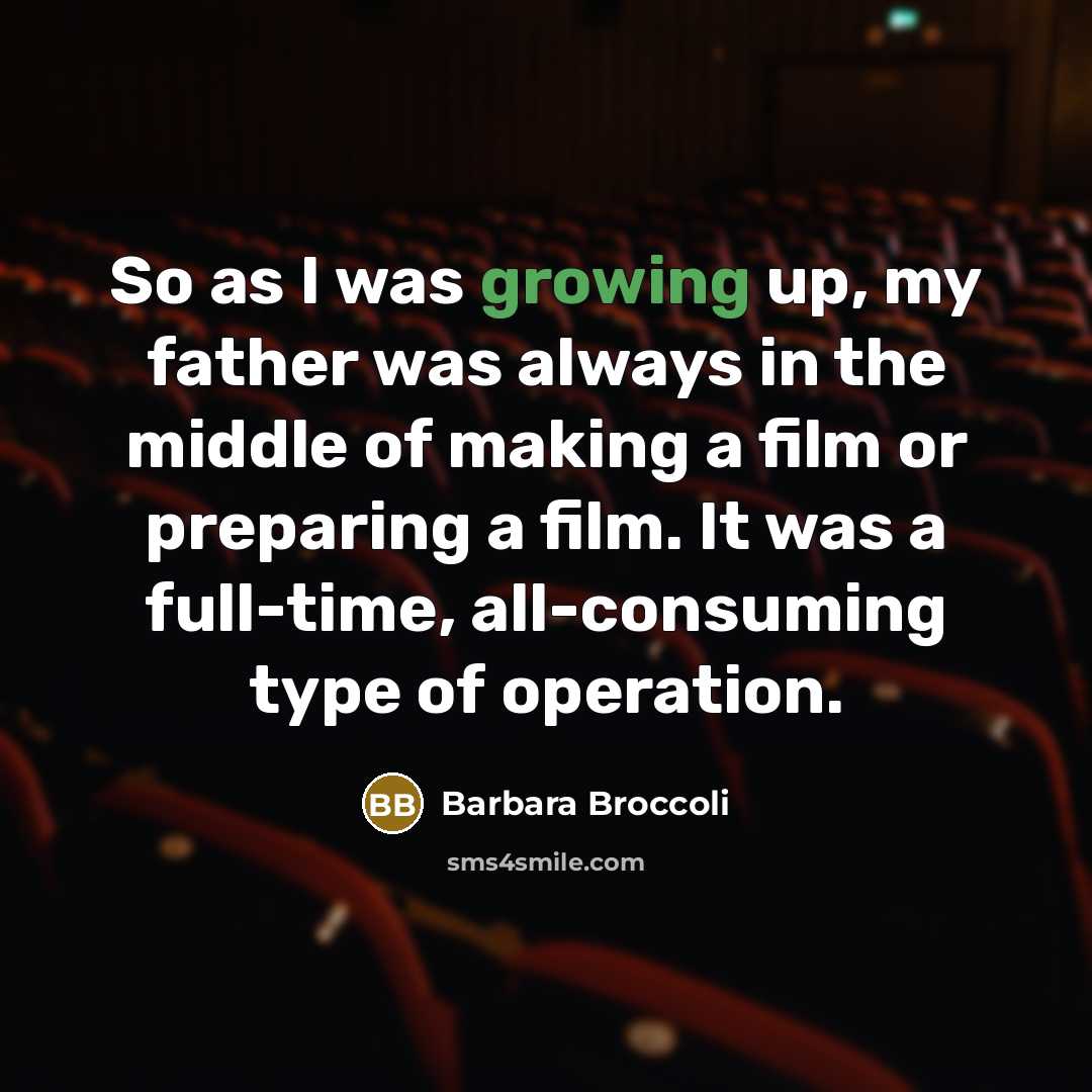 “So as I was growing up, my father was always…” quote by Barbara Broccoli