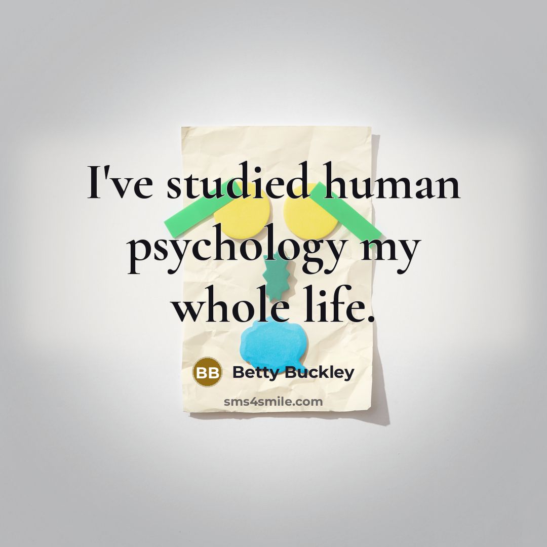 “I've studied human psychology my whole life.…” quote by Betty Buckley