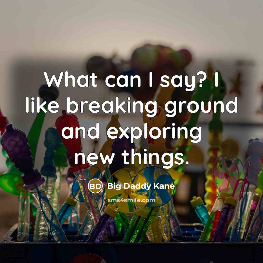 “What can I say? I like breaking ground and exploring…” quote by Big Daddy Kane
