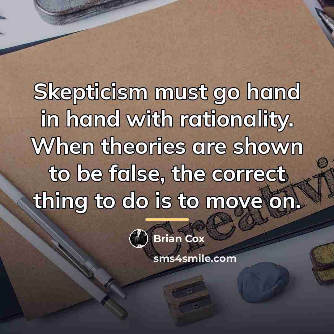 “Skepticism must go hand in hand with rationality. When theories…” quote by Brian Cox