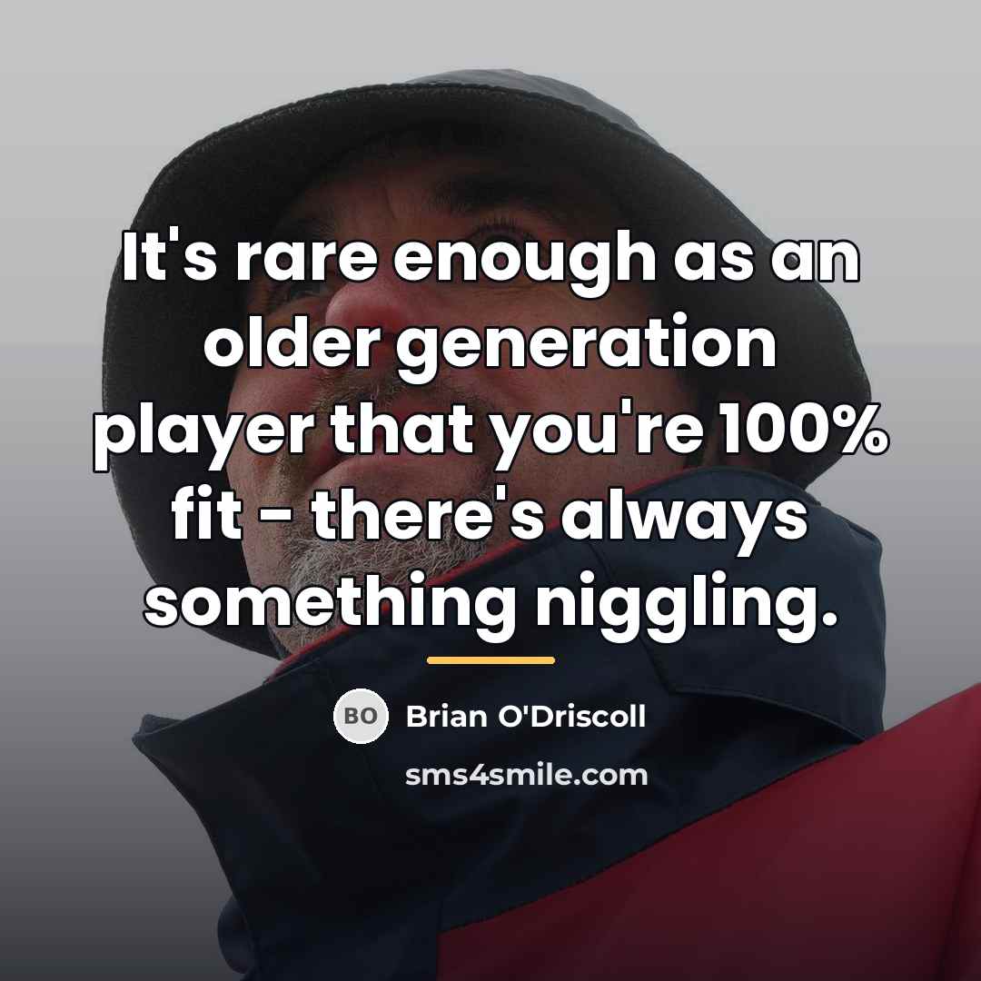 “It's rare enough as an older generation player that you're…” quote by Brian O'Driscoll