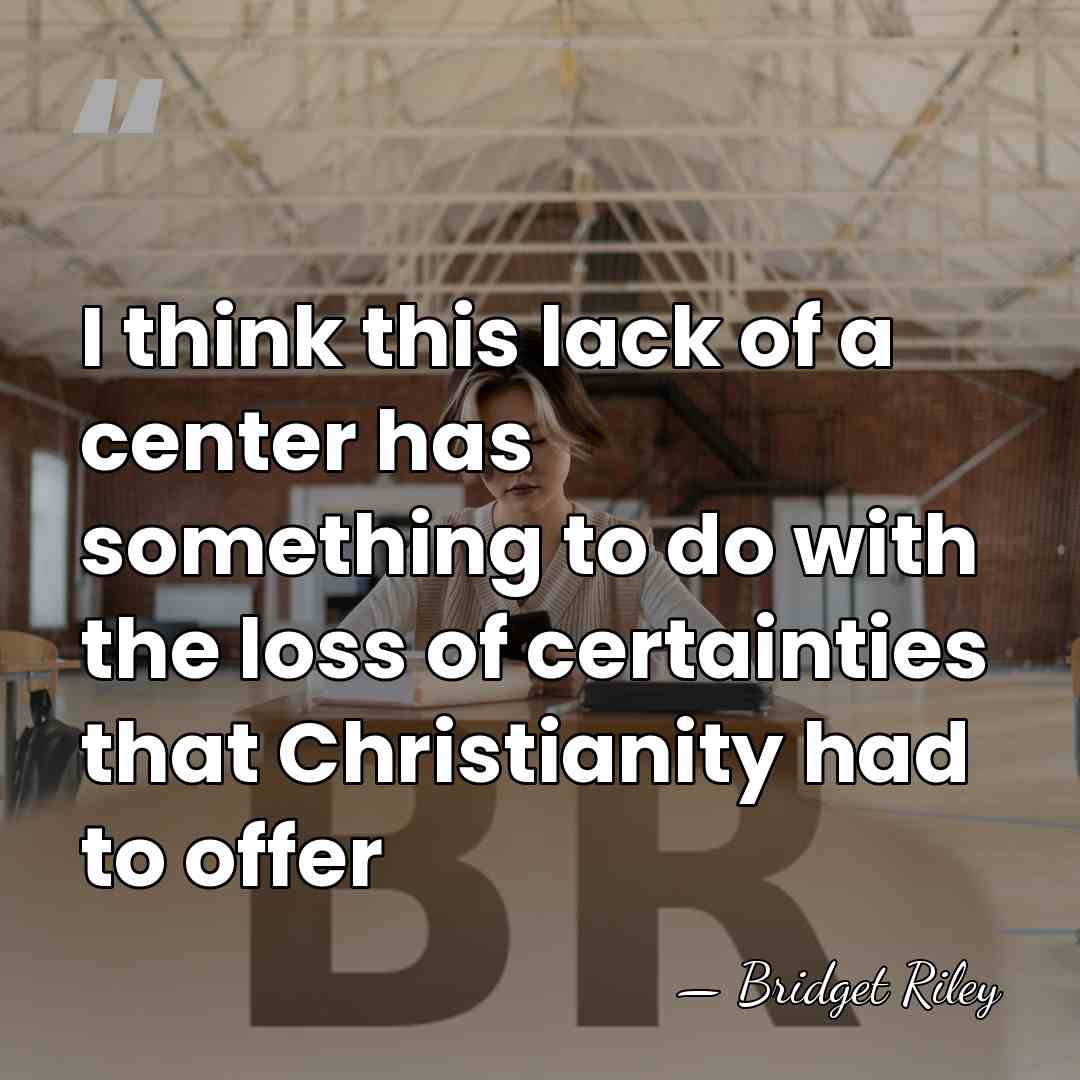 I think this lack of a center has something to do with&hellip; - Bridget Riley