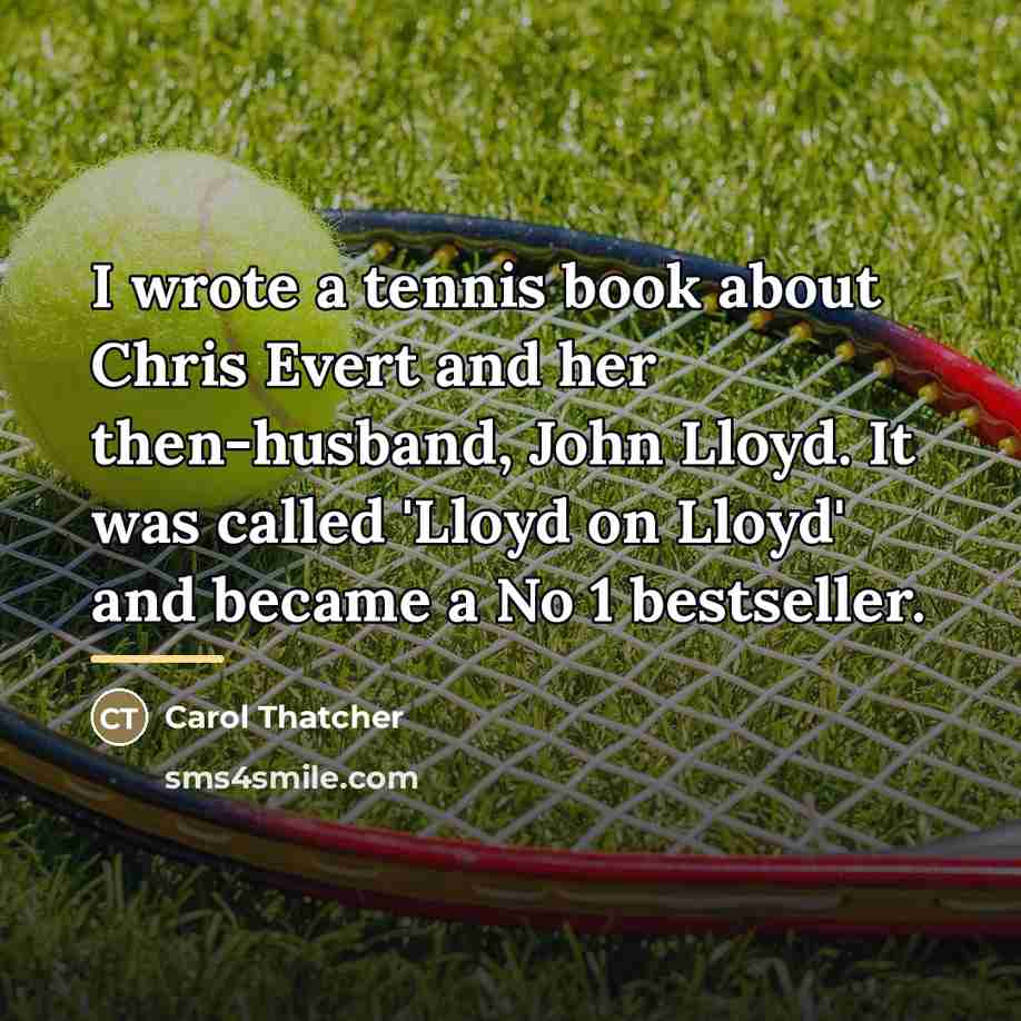 “I wrote a tennis book about Chris Evert and her…” quote by Carol Thatcher