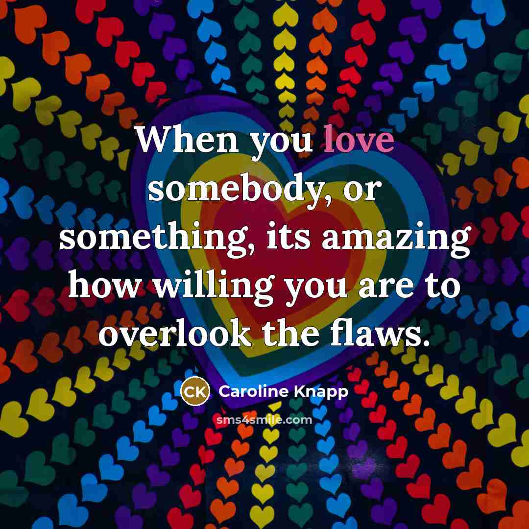 “When you love somebody, or something, its amazing how willing…” quote by Caroline Knapp