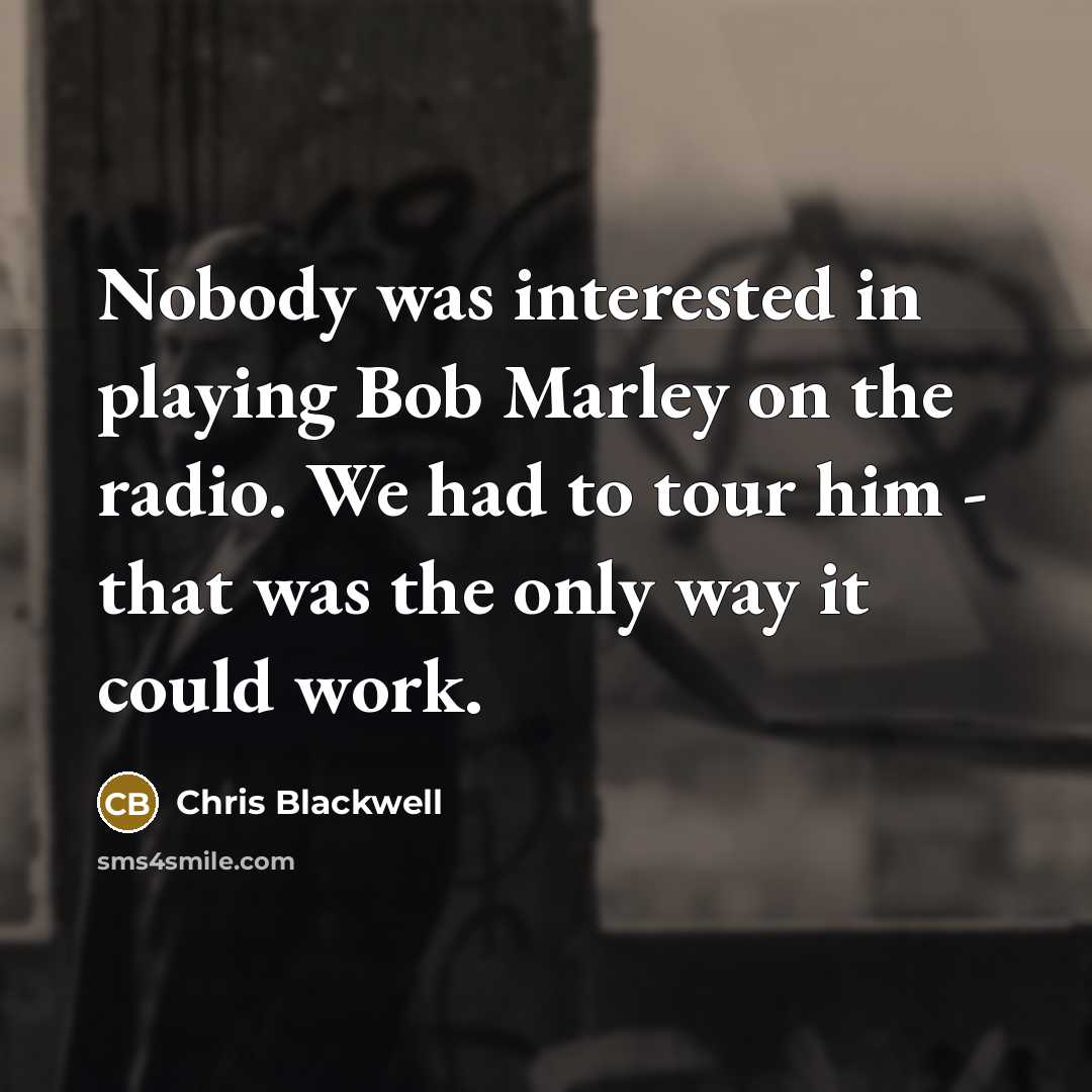 “Nobody was interested in playing Bob Marley on the radio.…” quote by Chris Blackwell