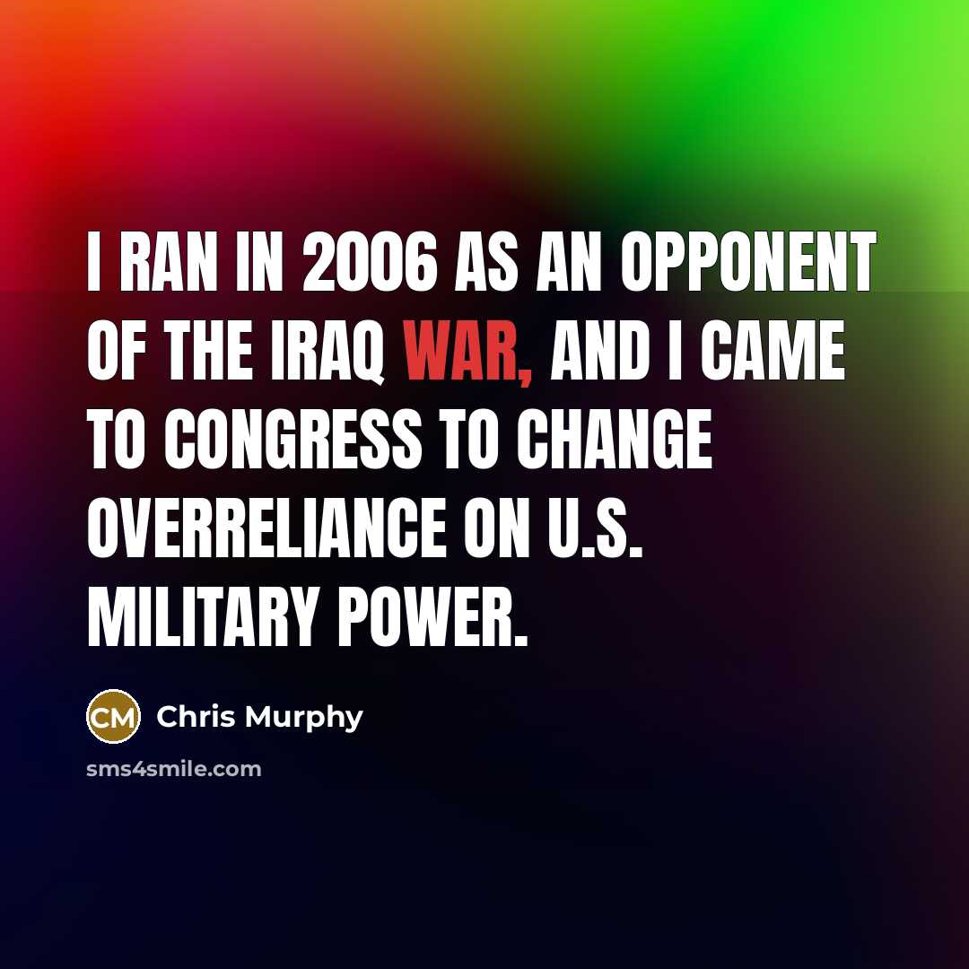 “I ran in 2006 as an opponent of the Iraq…” quote by Chris Murphy