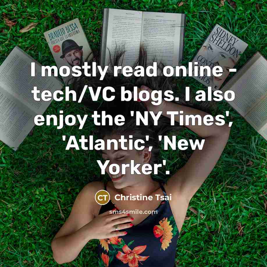 “I mostly read online - tech/VC blogs. I also enjoy…” quote by Christine Tsai