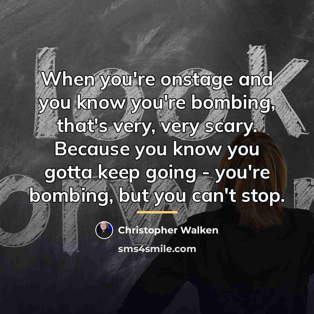 “When you're onstage and you know you're bombing, that's very,…” quote by Christopher Walken