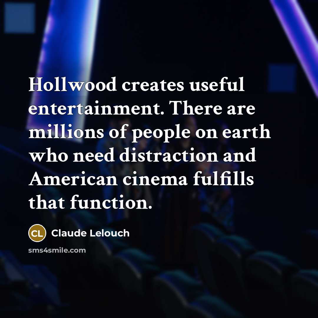 “Hollwood creates useful entertainment. There are millions of people on…” quote by Claude Lelouch