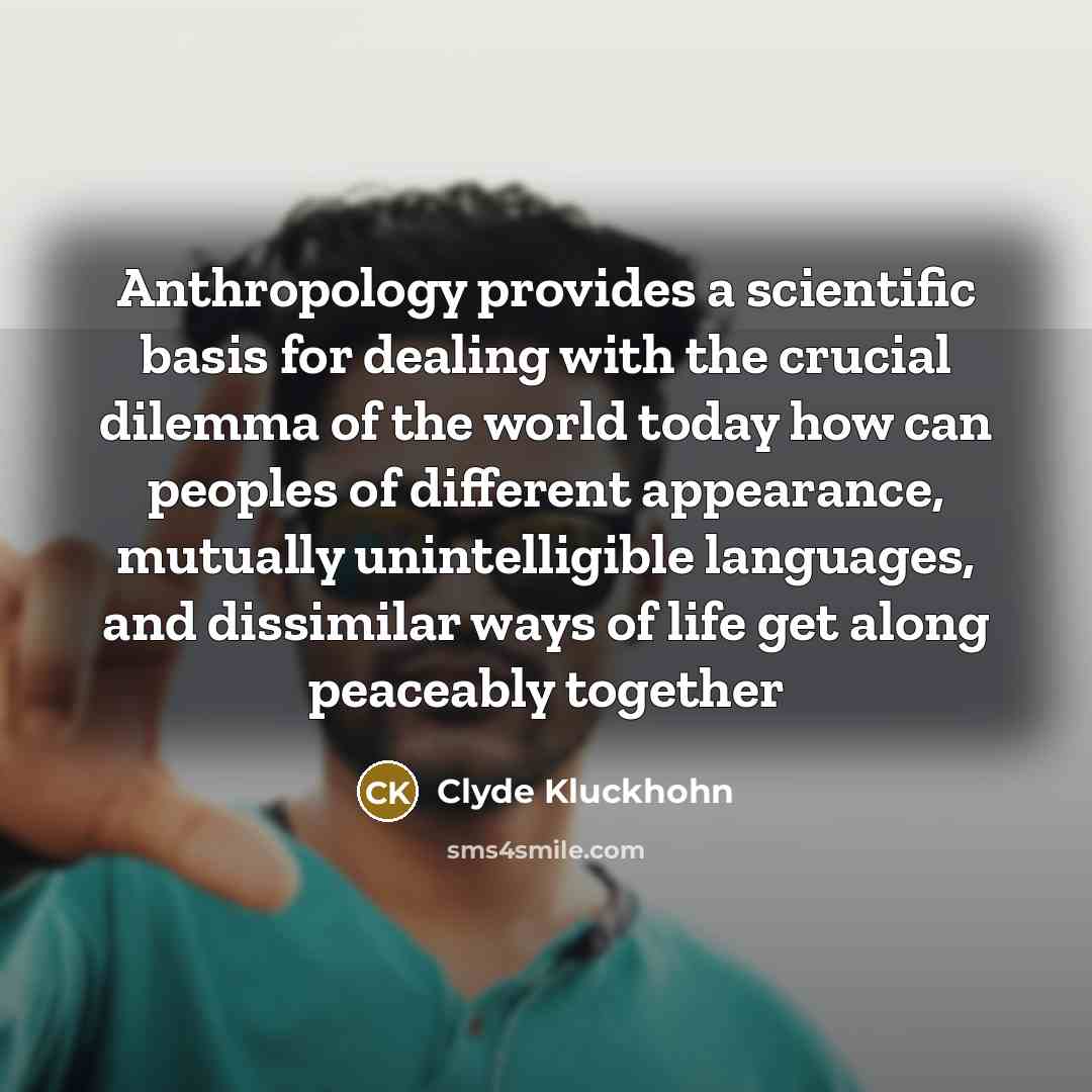 “Anthropology provides a scientific basis for dealing with the crucial…” quote by Clyde Kluckhohn
