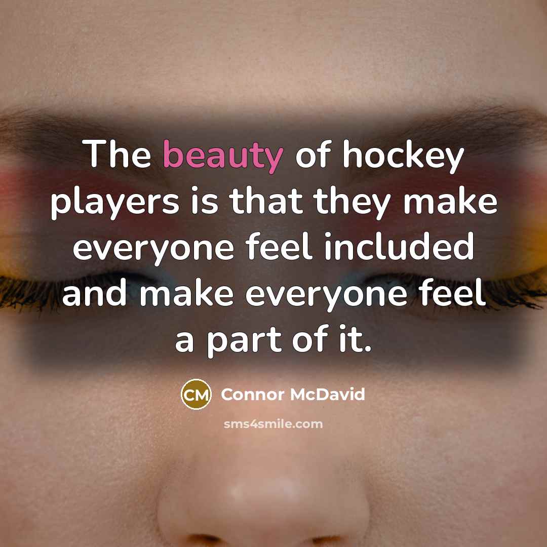 “The beauty of hockey players is that they make everyone…” quote by Connor McDavid
