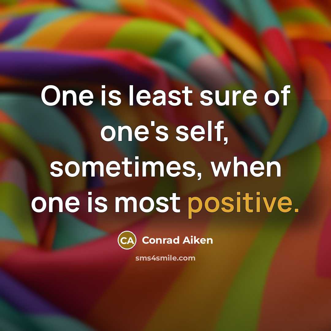 “One is least sure of one's self, sometimes, when one…” quote by Conrad Aiken