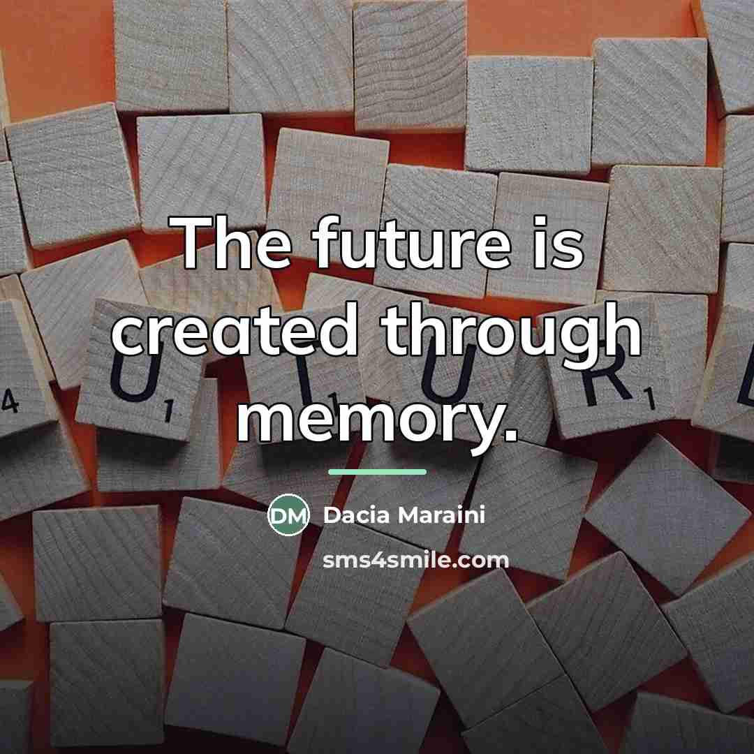 “The future is created through memory.…” quote by Dacia Maraini