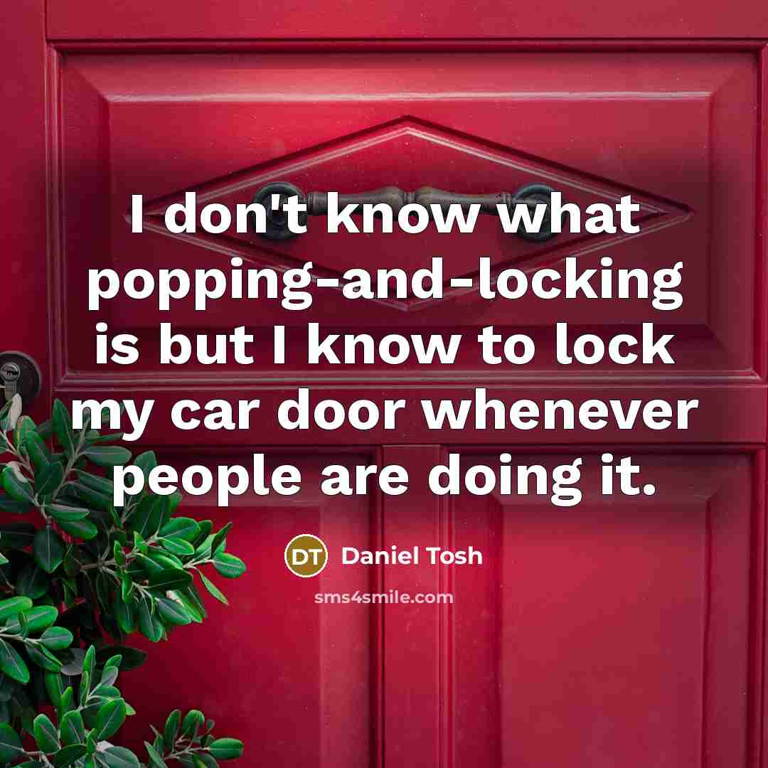 “I don't know what popping-and-locking is but I know to…” quote by Daniel Tosh