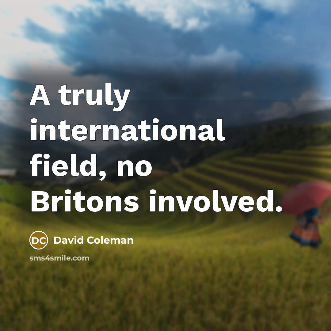 “A truly international field, no Britons involved.…” quote by David Coleman