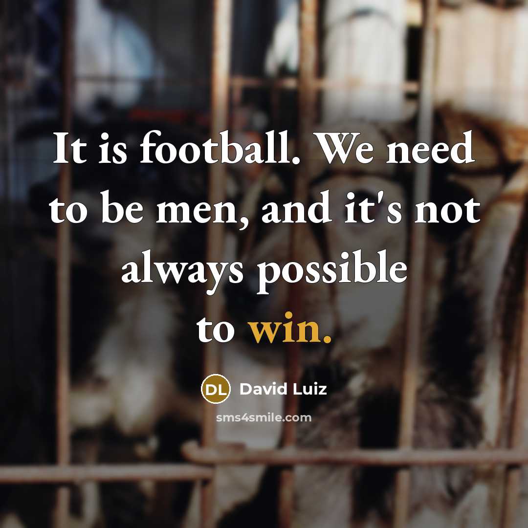 “It is football. We need to be men, and it's…” quote by David Luiz