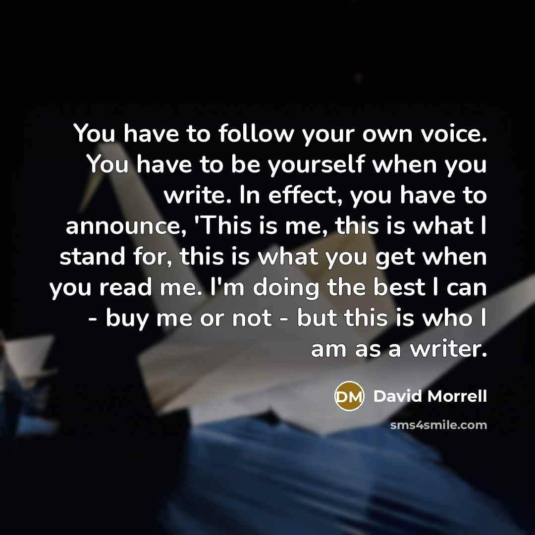 “You have to follow your own voice. You have to…” quote by David Morrell