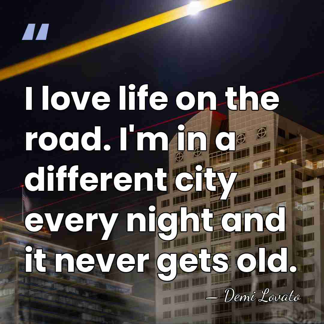 I love life on the road. I'm in a different city every&hellip; - Demi Lovato