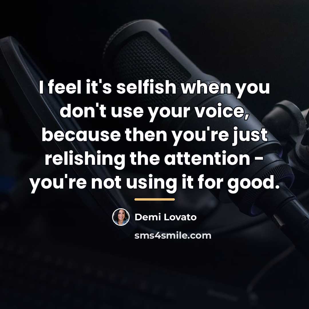 “I feel it's selfish when you don't use your voice,…” quote by Demi Lovato