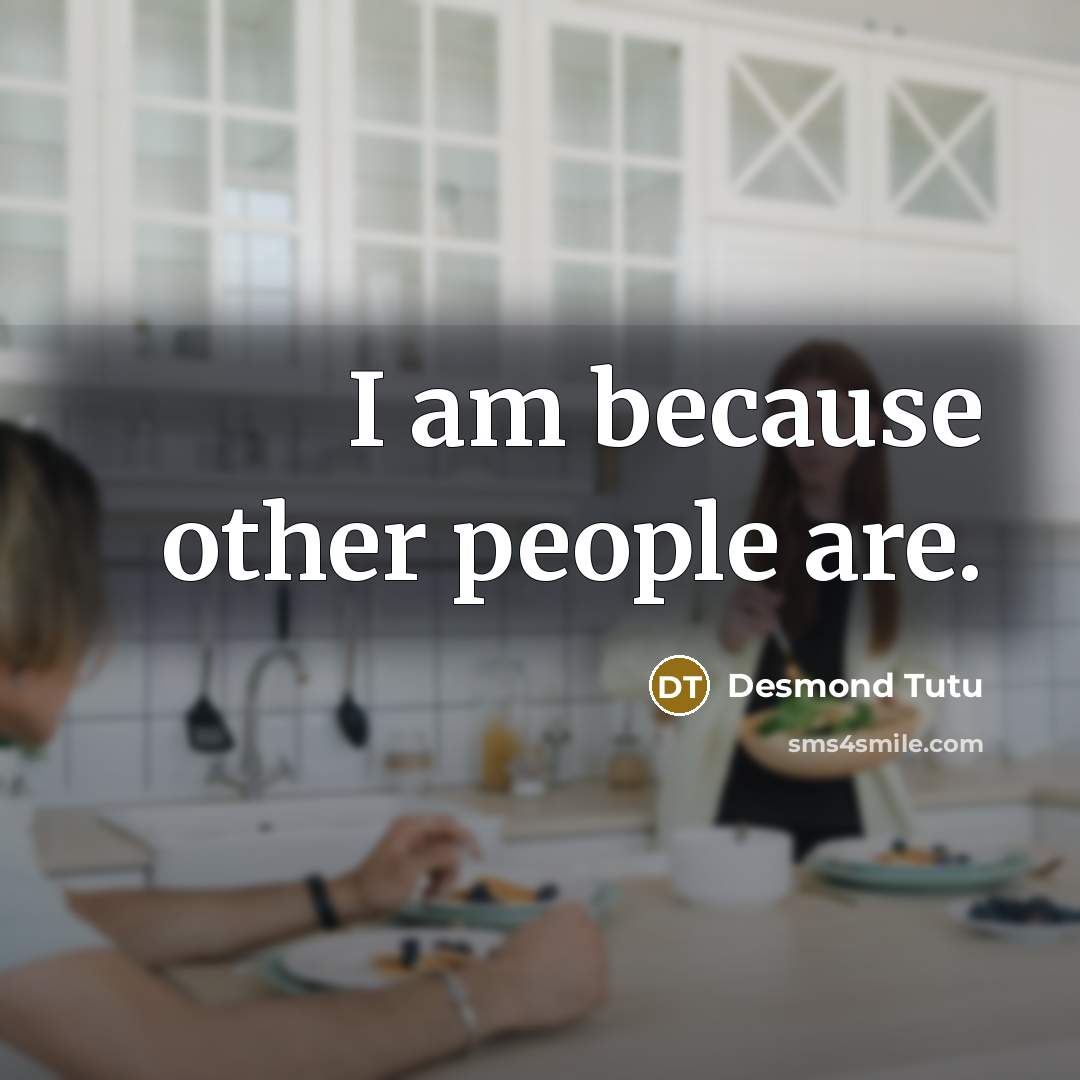 “I am because other people are.…” quote by Desmond Tutu