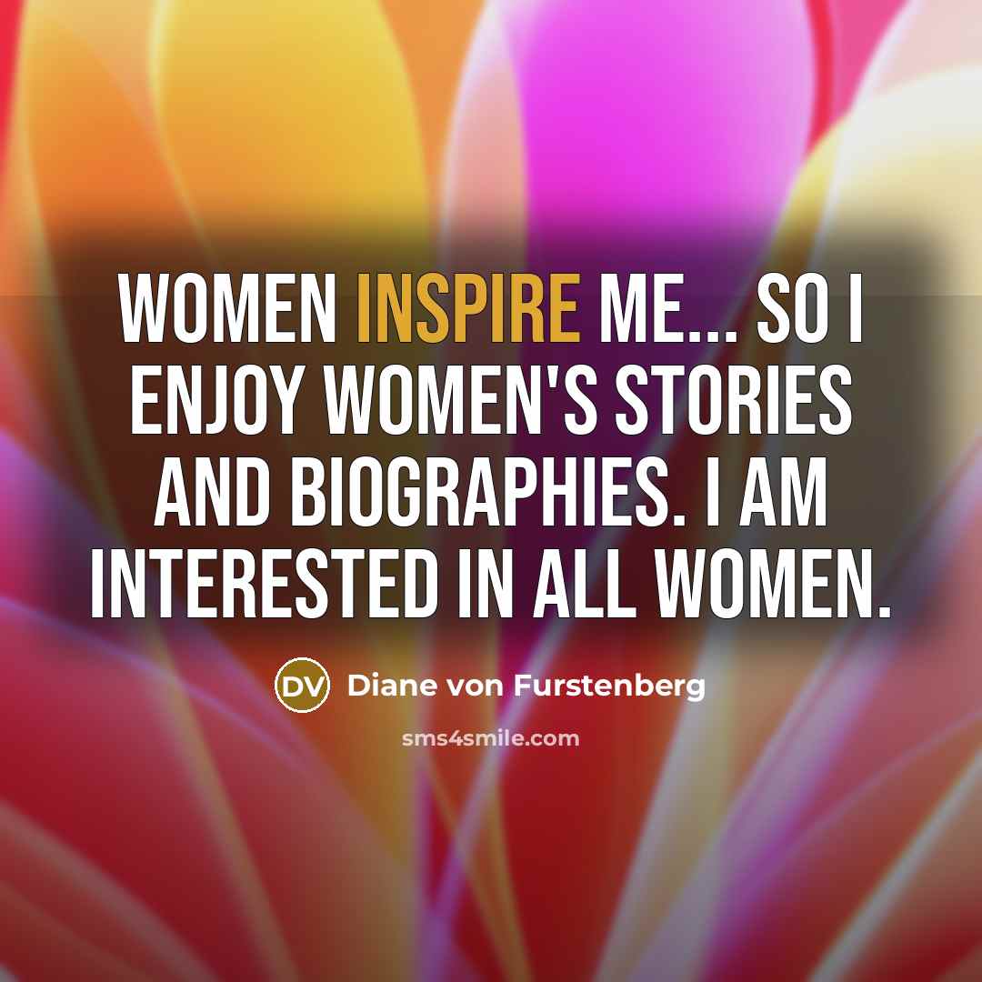 “Women inspire me... so I enjoy women's stories and biographies.…” quote by Diane von Furstenberg