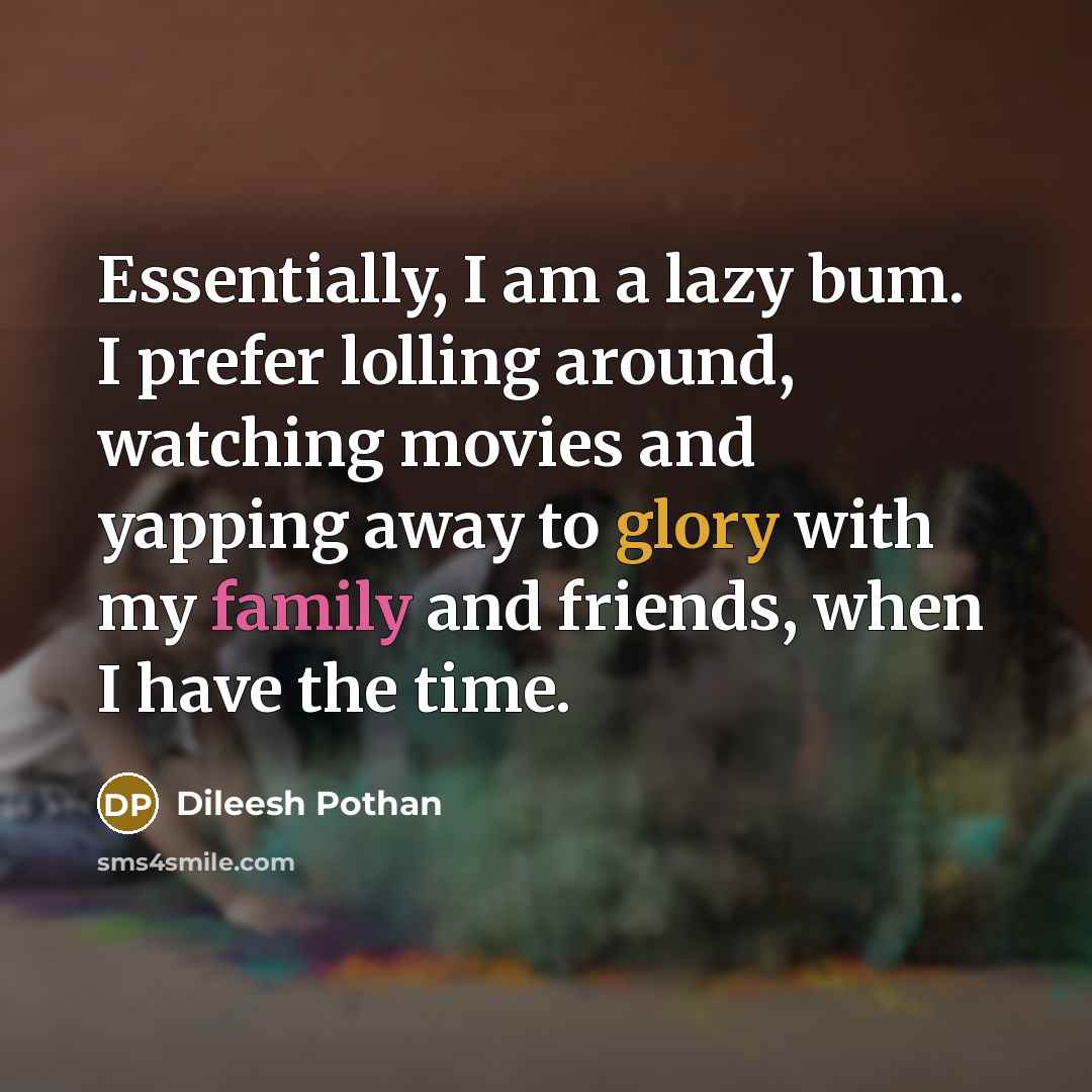 “Essentially, I am a lazy bum. I prefer lolling around,…” quote by Dileesh Pothan