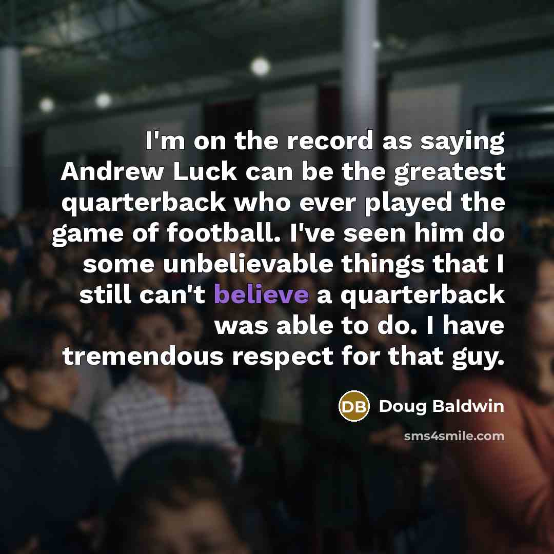 “I'm on the record as saying Andrew Luck can be…” quote by Doug Baldwin
