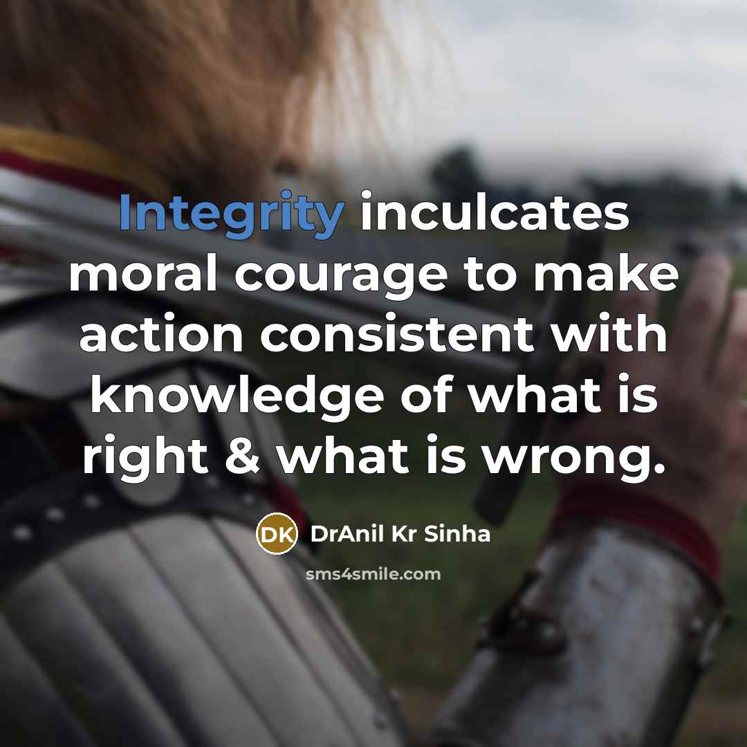 “Integrity inculcates moral courage to make action consistent with knowledge…” quote by DrAnil Kr Sinha