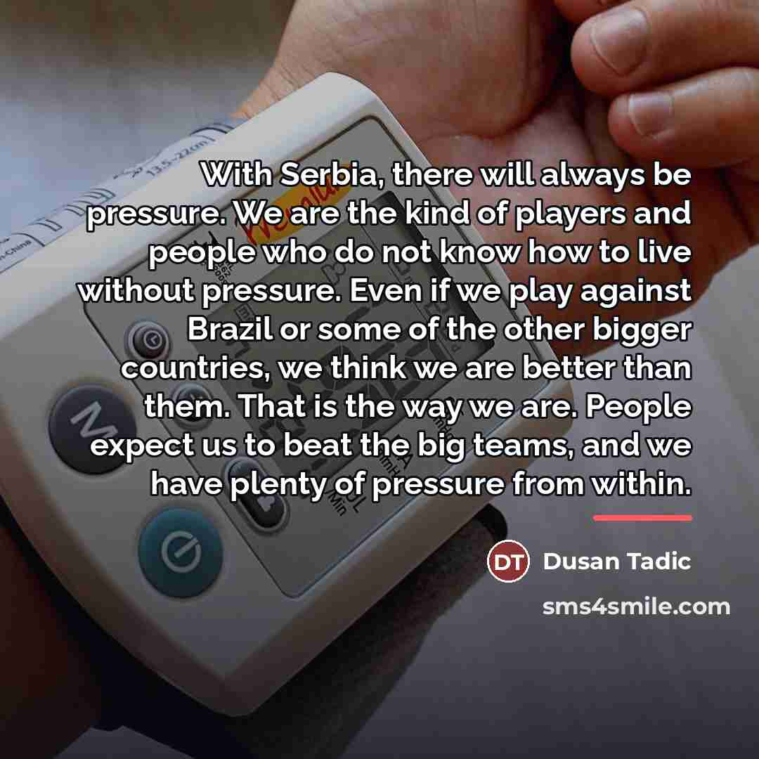 “With Serbia, there will always be pressure. We are the…” quote by Dusan Tadic