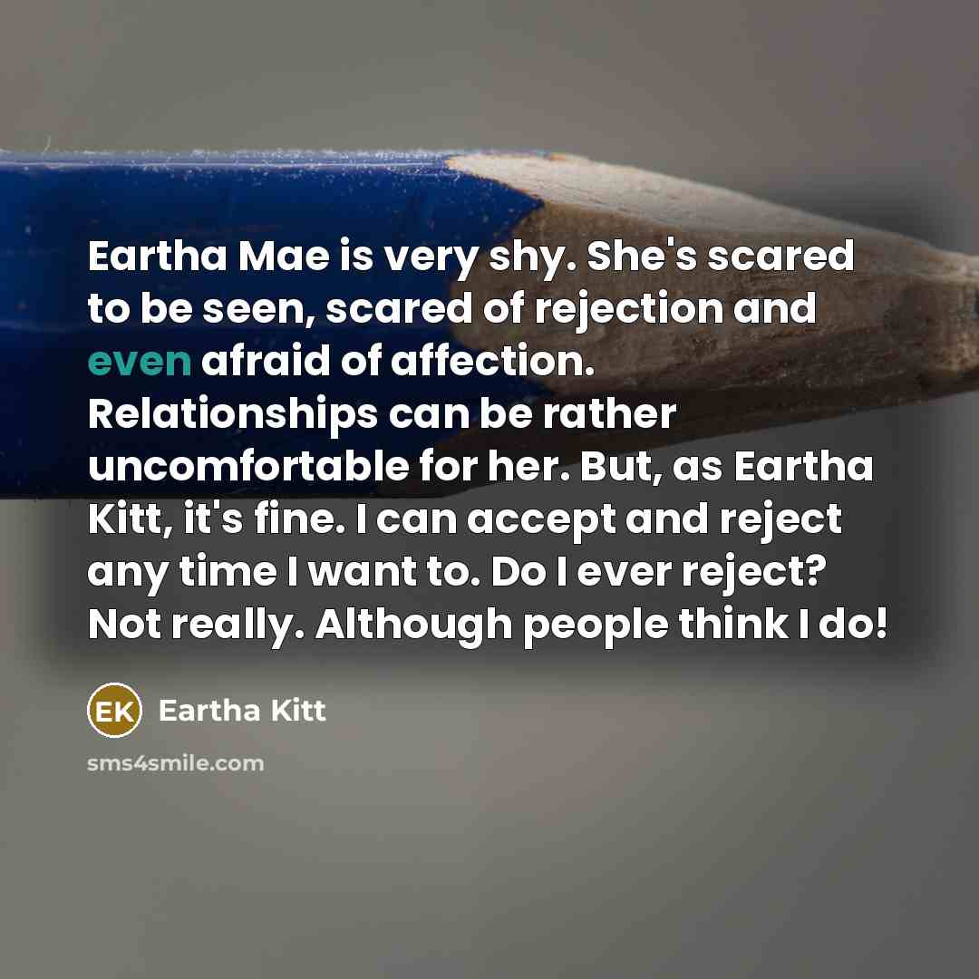 “Eartha Mae is very shy. She's scared to be seen,…” quote by Eartha Kitt