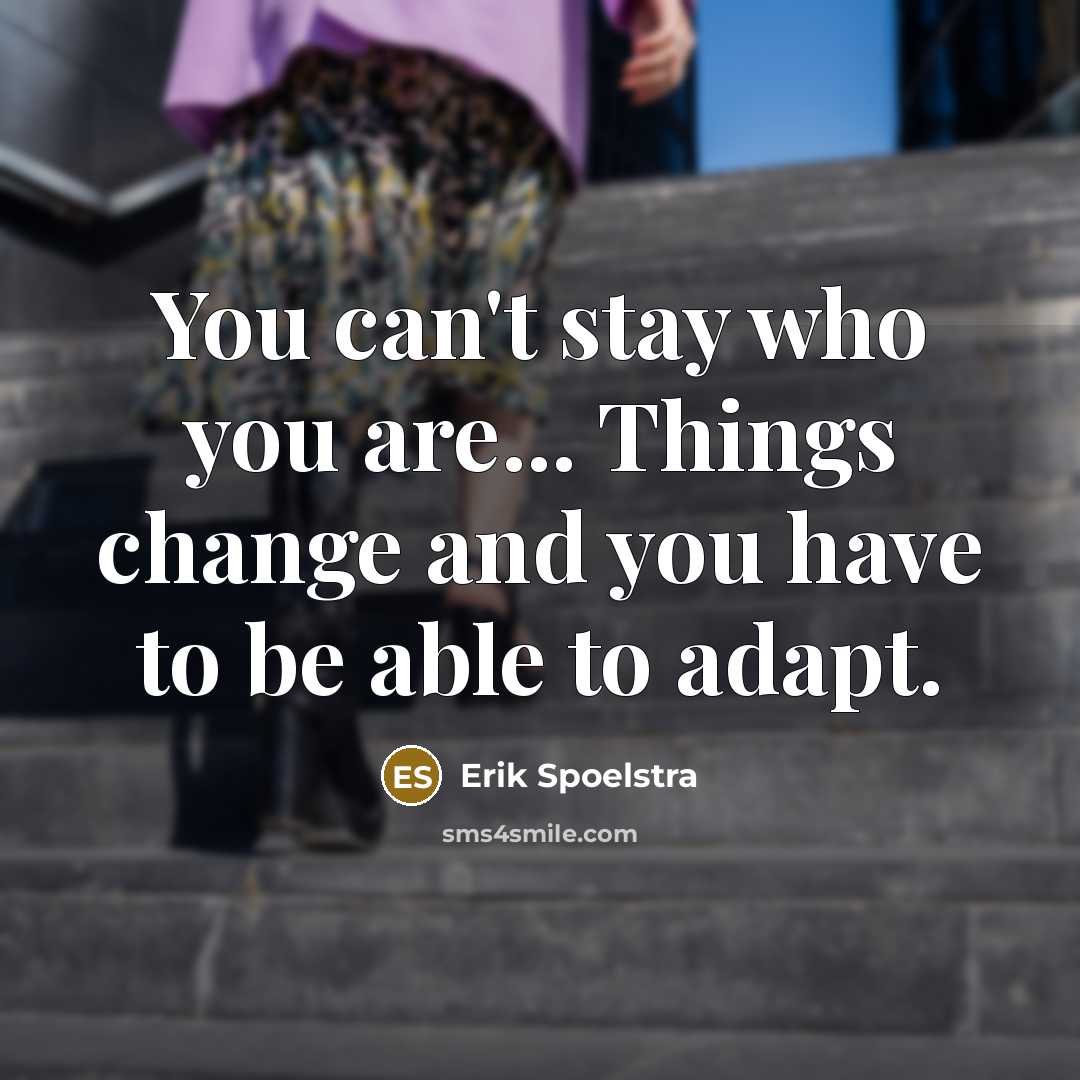 “You can't stay who you are... Things change and you…” quote by Erik Spoelstra