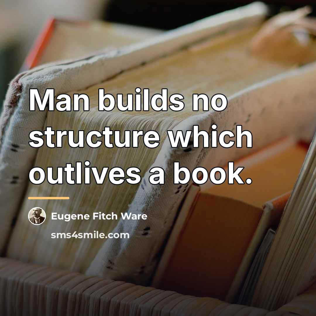 “Man builds no structure which outlives a book.…” quote by Eugene Fitch Ware