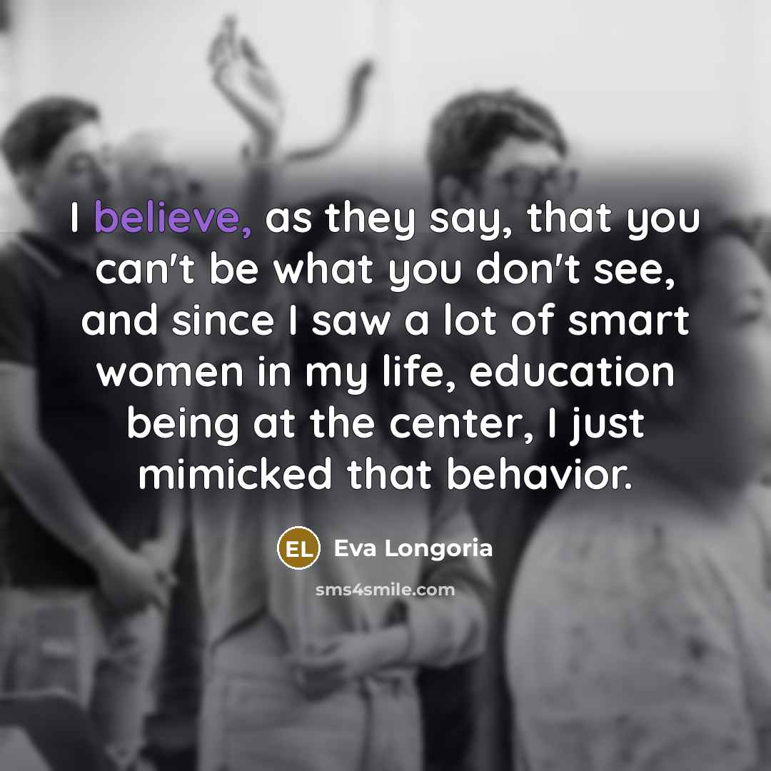 “I believe, as they say, that you can't be what…” quote by Eva Longoria
