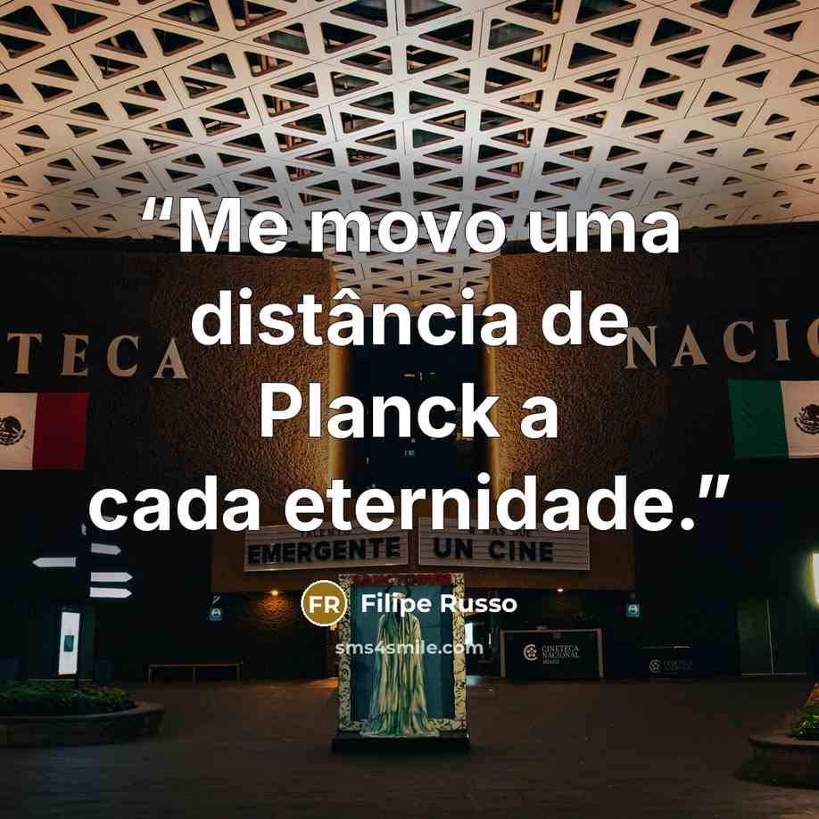 “Me movo uma distância de Planck a cada eternidade.” quote by Filipe Russo