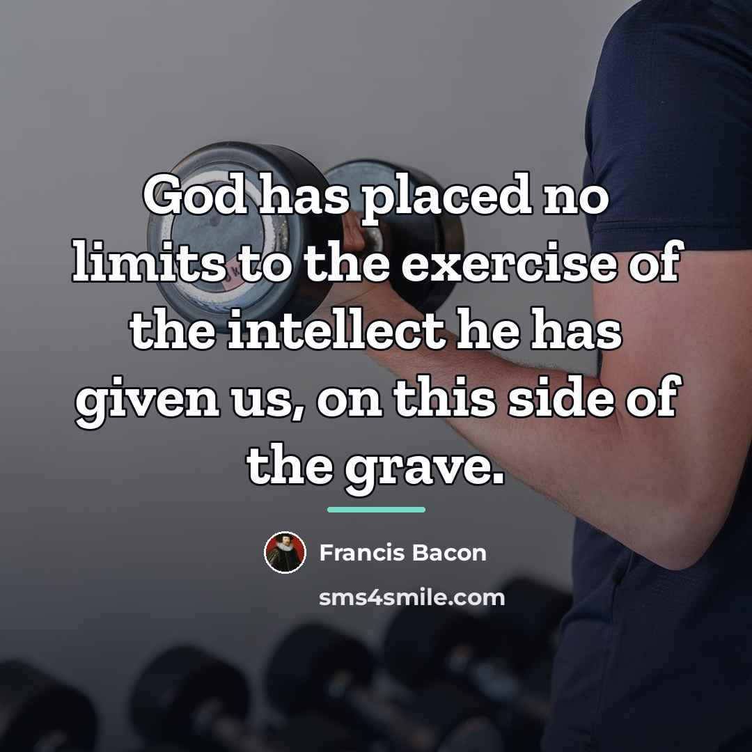 “God has placed no limits to the exercise of the…” quote by Francis Bacon