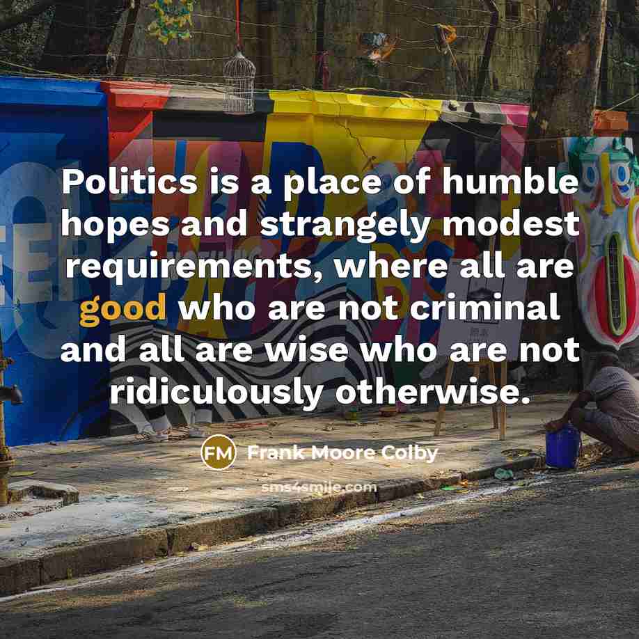 “Politics is a place of humble hopes and strangely modest…” quote by Frank Moore Colby