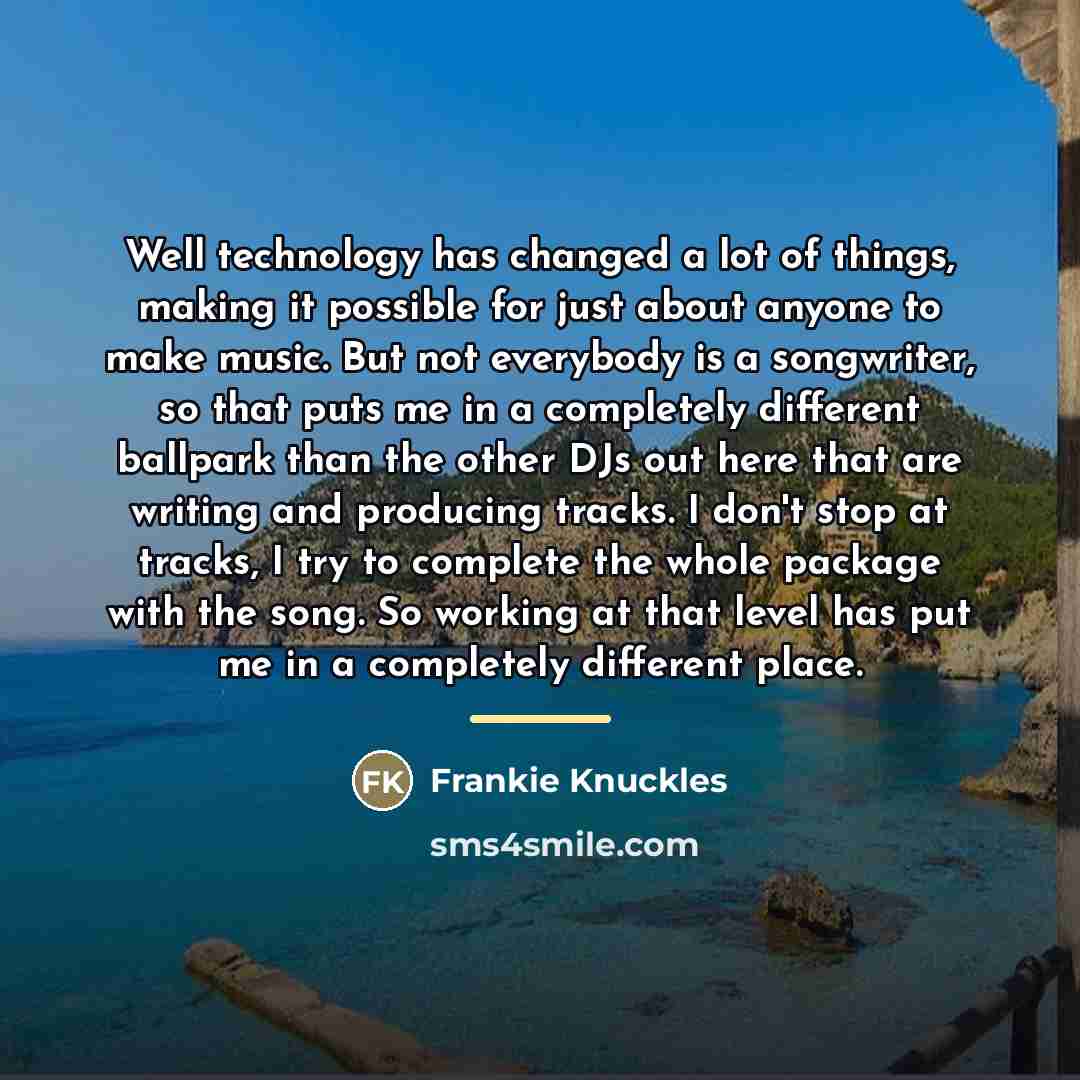 “Well technology has changed a lot of things, making it…” quote by Frankie Knuckles
