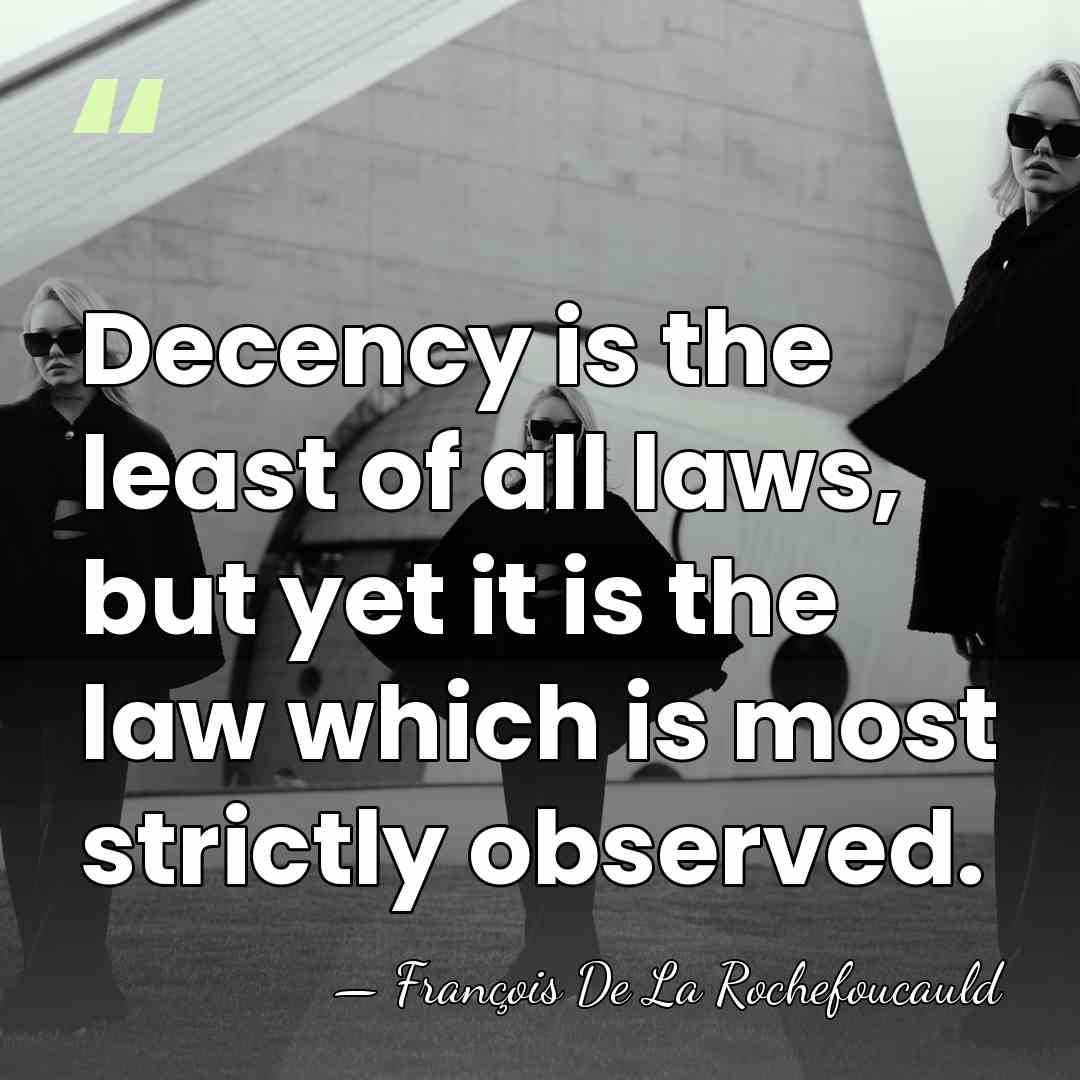 Decency is the least of all laws, but yet it is the&hellip; - Francois de La Rochefoucauld