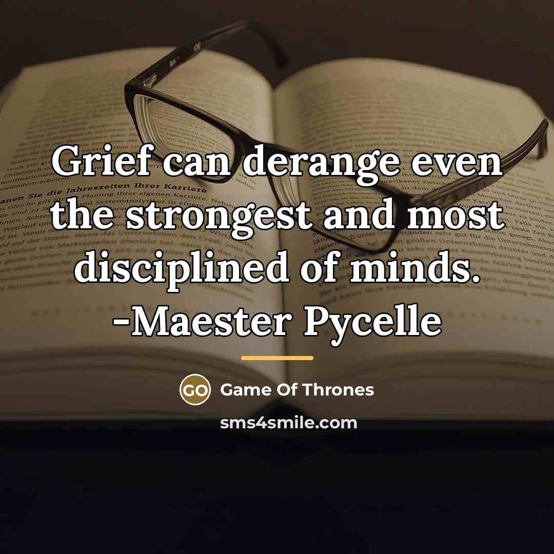 “Grief can derange even the strongest and most disciplined of…” quote by Game Of Thrones