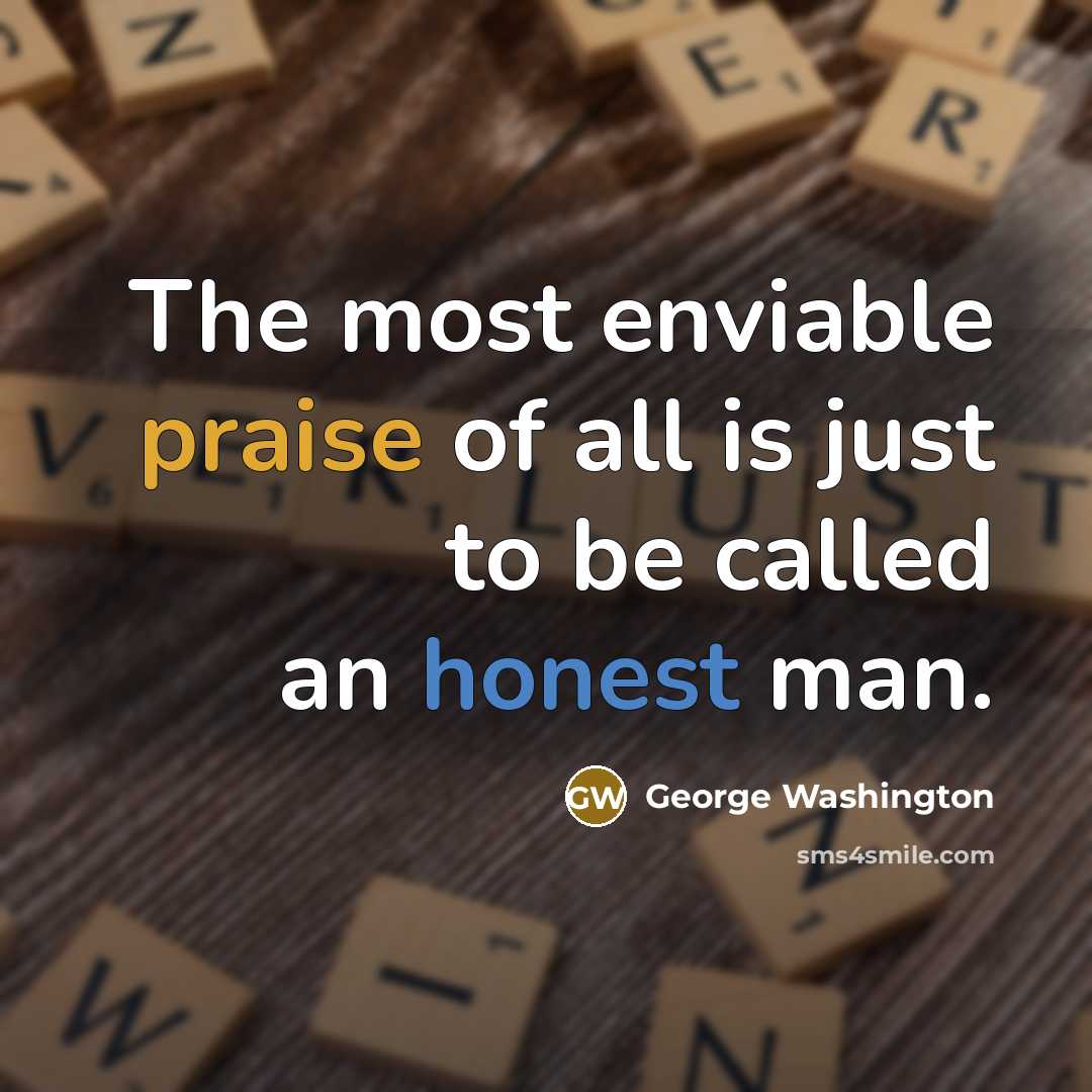 “The most enviable praise of all is just to be…” quote by George Washington
