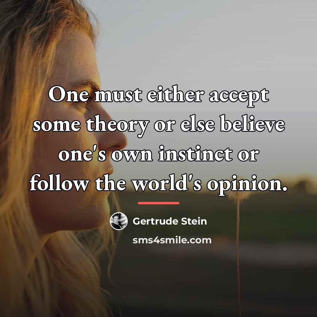 “One must either accept some theory or else believe one's…” quote by Gertrude Stein