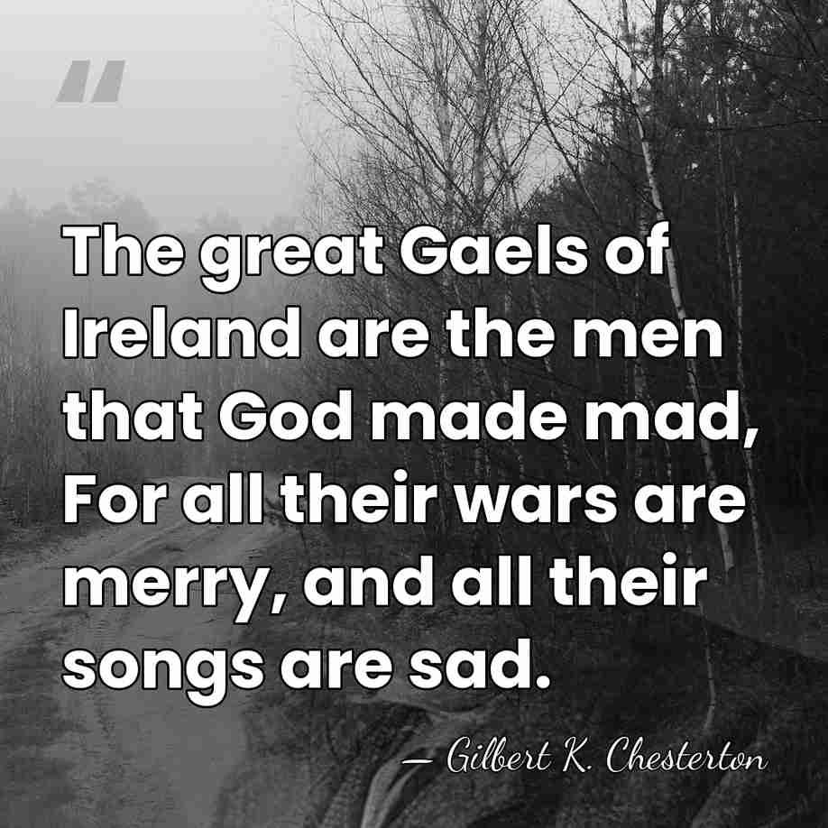 The great Gaels of Ireland are the men that God made mad,&hellip; - Gilbert K. Chesterton