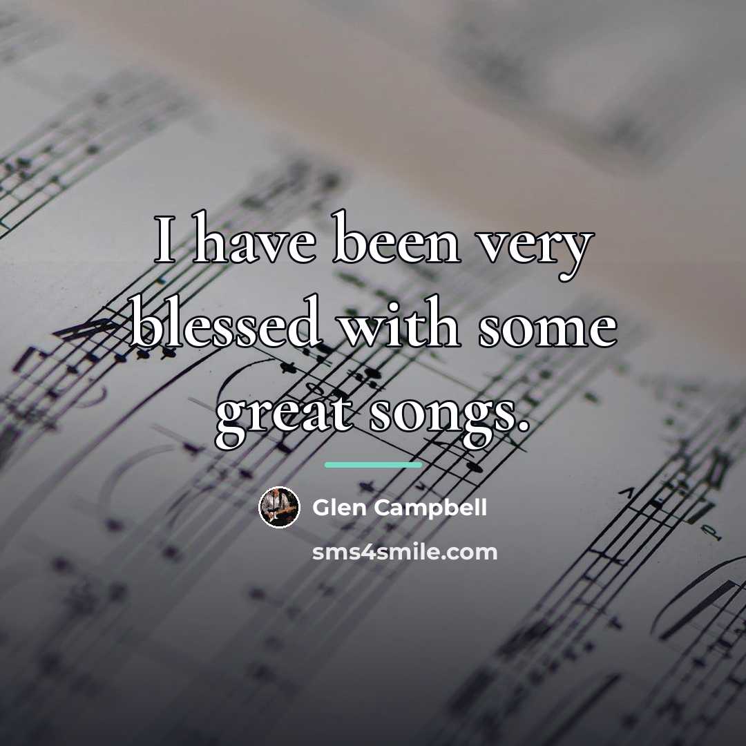 “I have been very blessed with some great songs.…” quote by Glen Campbell