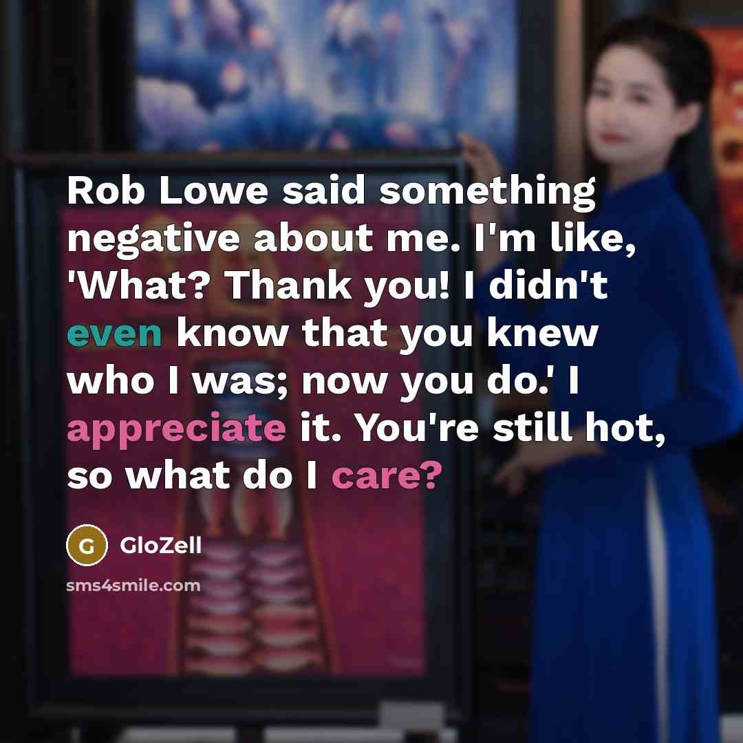 “Rob Lowe said something negative about me. I'm like, 'What? Thank you! I didn't even know that you knew who I was; now you do.' I appreciate it. You're still hot, so what do I care?” quote by GloZell