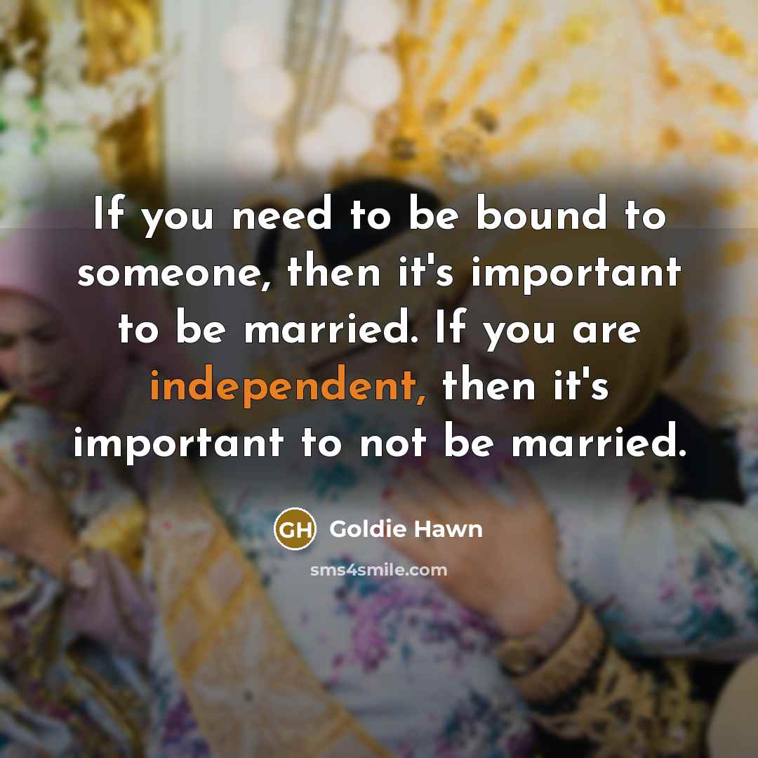 “If you need to be bound to someone, then it's…” quote by Goldie Hawn