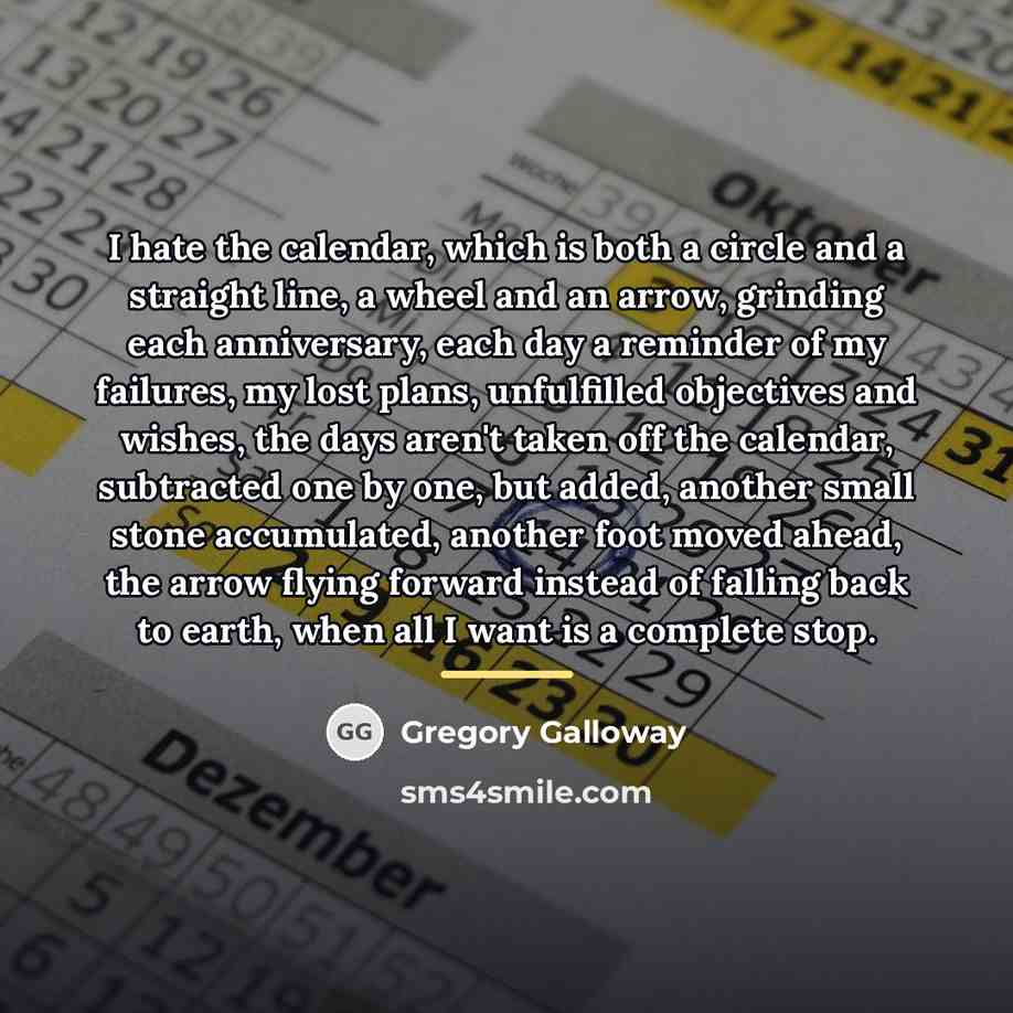 “I hate the calendar, which is both a circle and…” quote by Gregory Galloway