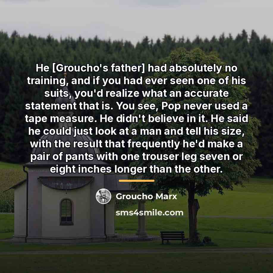 “He [Groucho's father] had absolutely no training, and if you…” quote by Groucho Marx