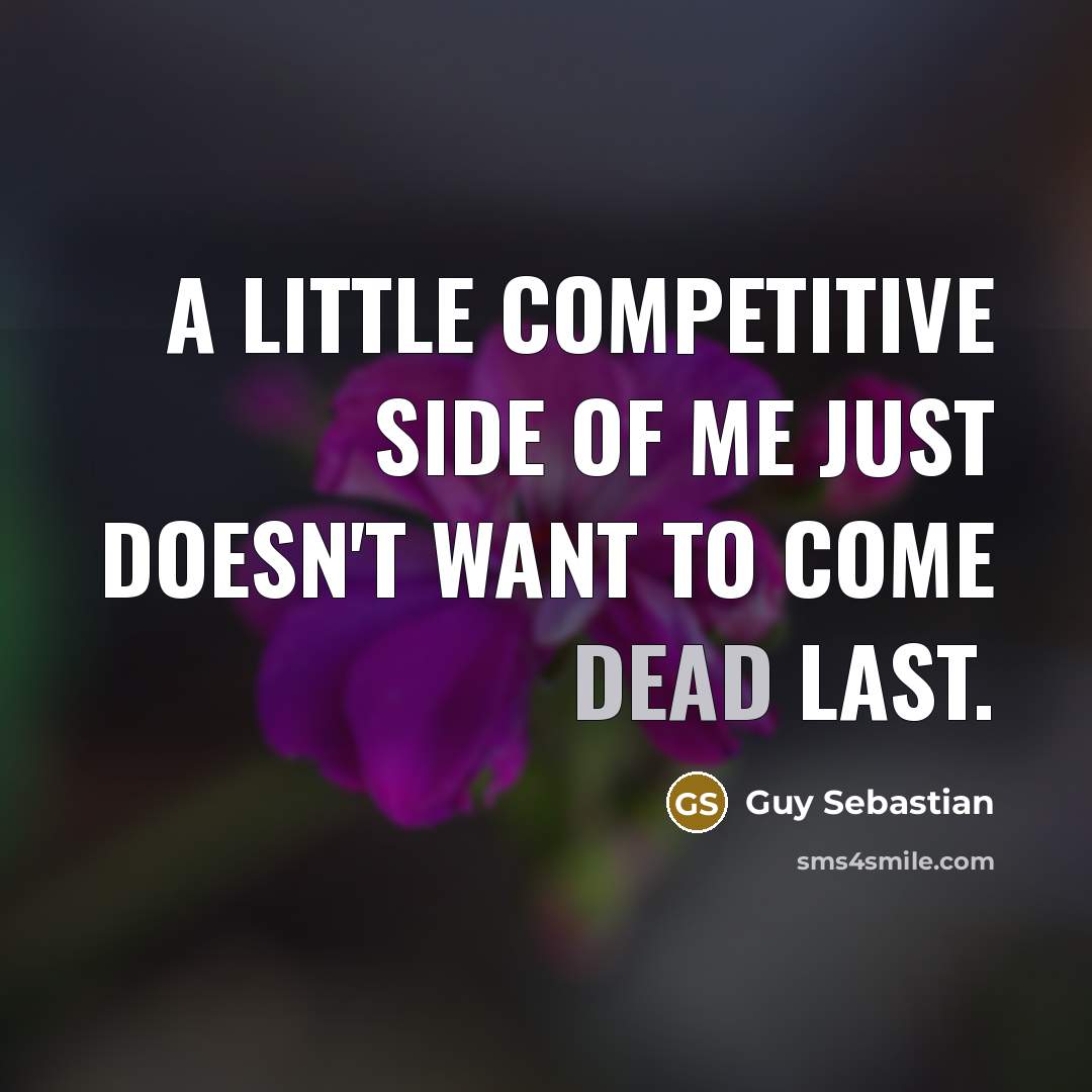 “A little competitive side of me just doesn't want to…” quote by Guy Sebastian
